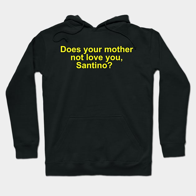 Does your mother not love you, Santino? Hoodie by Sway Bar Designs